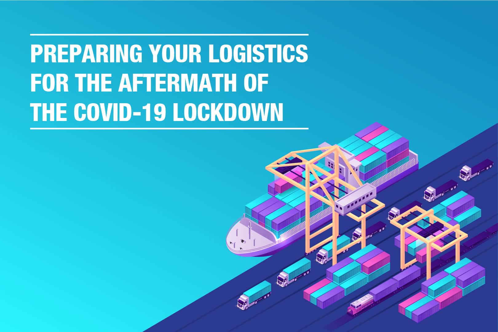Preparing Your Logistics For The Aftermath Of The COVID-19 Lockdown
